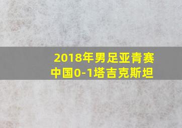 2018年男足亚青赛 中国0-1塔吉克斯坦